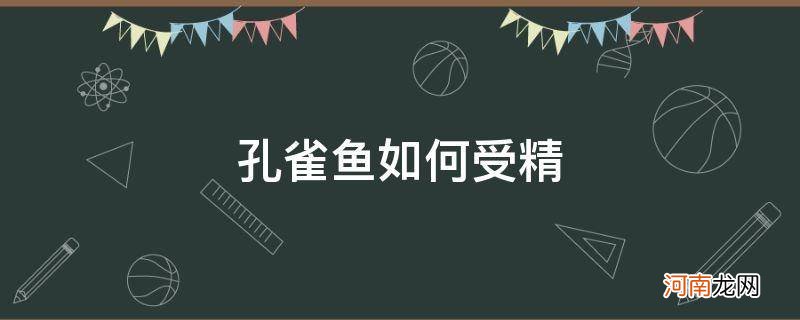 孔雀鱼如何受精产子 孔雀鱼如何受精