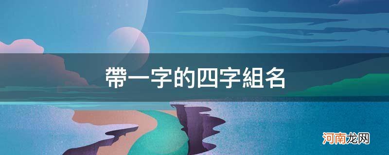 带一字的四字网名 带一字的四字组名