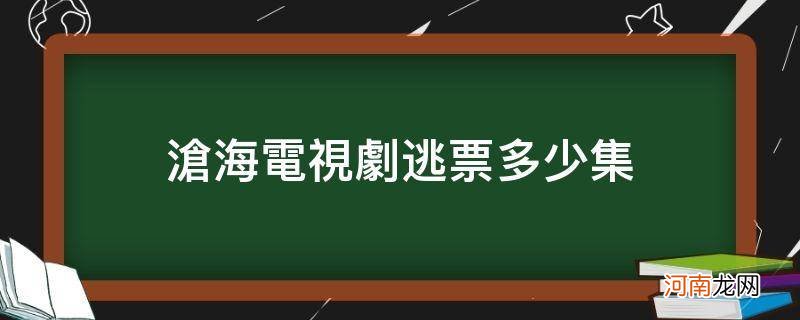 沧海电影,逃票是哪一集 沧海电视剧逃票多少集