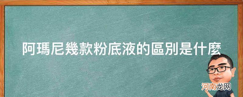 阿玛尼粉底液和普通粉底液区别 阿玛尼几款粉底液的区别是什么