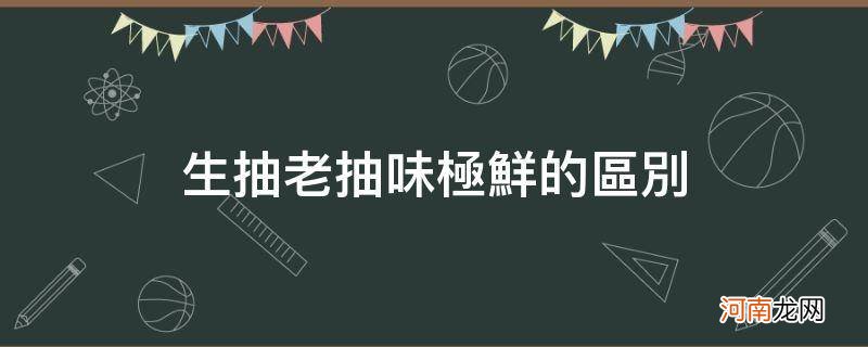 生抽老抽味极鲜有啥区别 生抽老抽味极鲜的区别