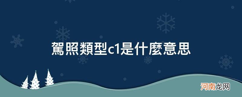 驾照C1是什么意思 驾照类型c1是什么意思