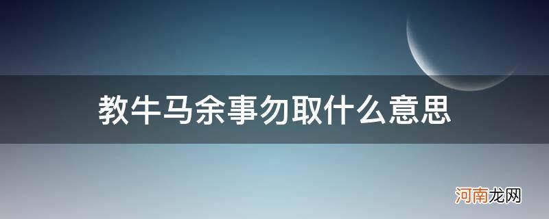 牛事未了马事又来 教牛马余事勿取什么意思