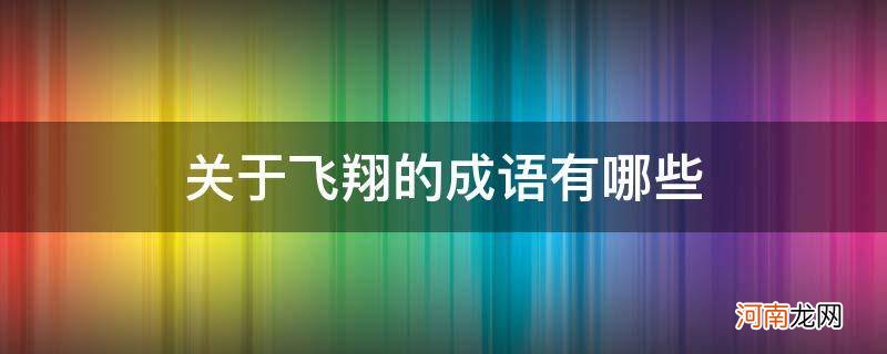 飞翔的成语有哪些成语大全 关于飞翔的成语有哪些