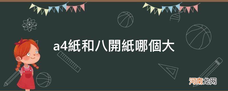 a4纸和八开纸哪个大一点 a4纸和八开纸哪个大