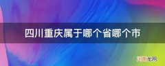 重庆市属于四川哪里 四川重庆属于哪个省哪个市