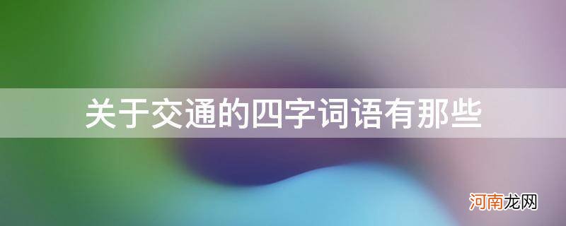 形容交通的四字词语 关于交通的四字词语有那些