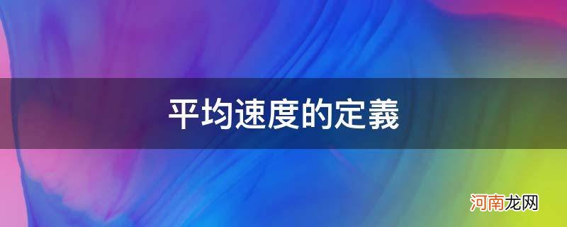 平均速度的定义体现的物理方法是 平均速度的定义