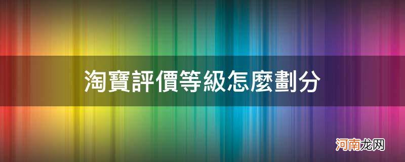 淘宝评价的等级划分 淘宝评价等级怎么划分