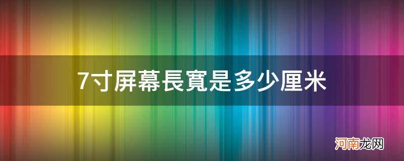 7寸屏是多长多宽 7寸屏幕长宽是多少厘米