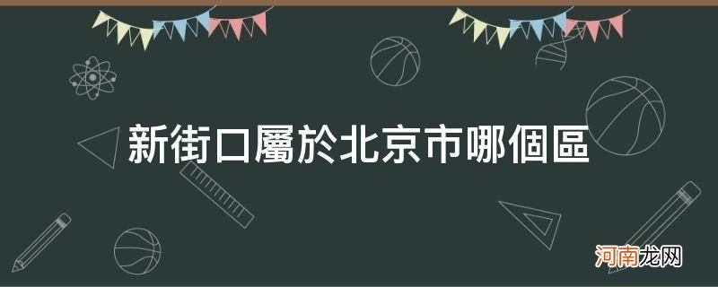 新街口属于北京哪个区哪个街道 新街口属于北京市哪个区