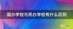 民办和国办的学校有啥区别 国办学校与民办学校有什么区别