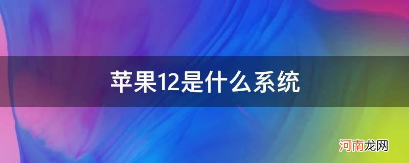 现在买的苹果12是什么系统 苹果12是什么系统