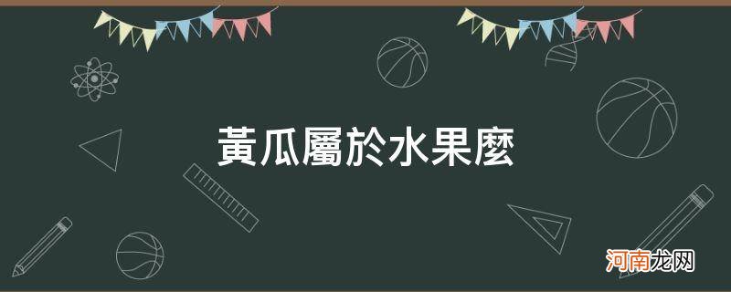 黄瓜是水果类吗? 黄瓜属于水果么