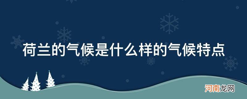 荷兰的气候特征 荷兰的气候是什么样的气候特点