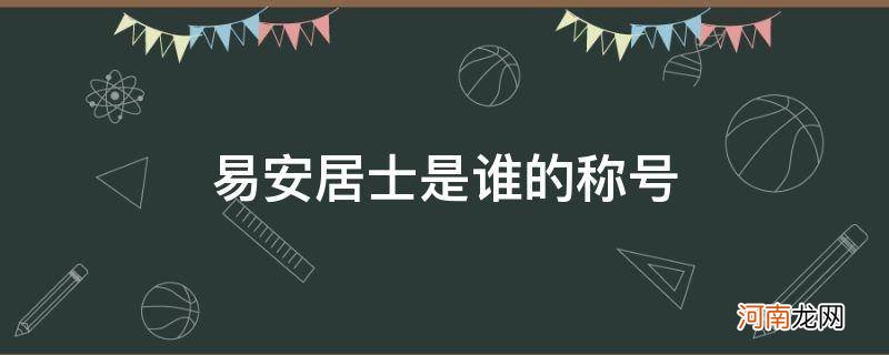 有易安居士之称的是谁 易安居士是谁的称号