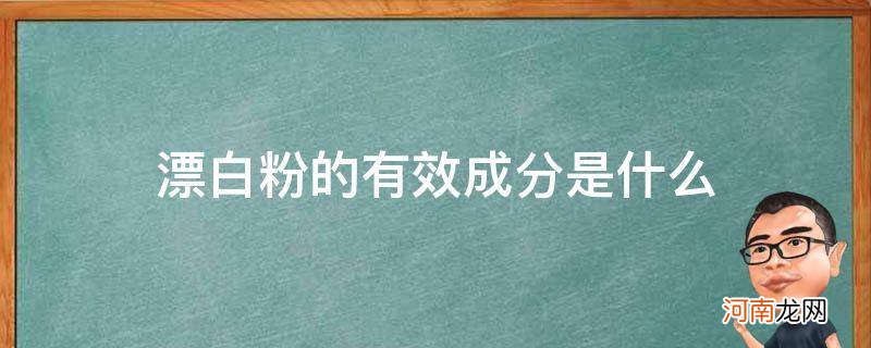 漂白粉的有效成分是什么物质 漂白粉的有效成分是什么