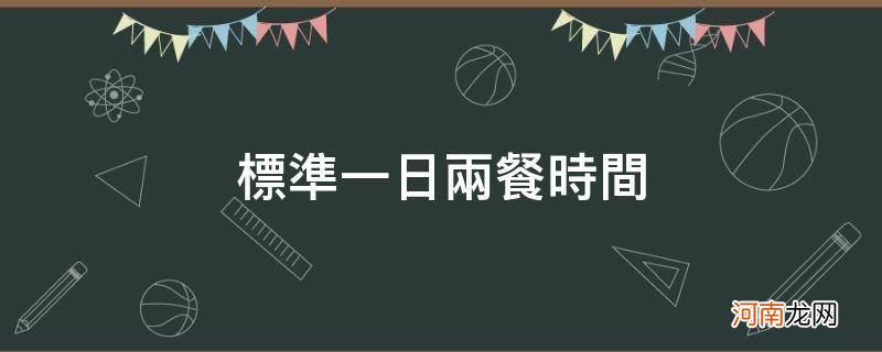 标准一日两餐时间表 标准一日两餐时间