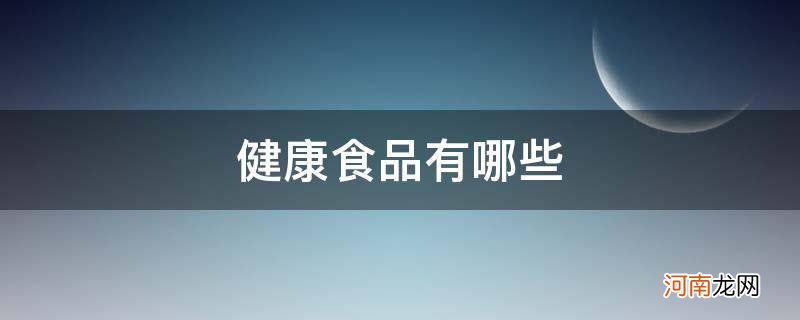 健康食品有哪些种类 健康食品有哪些