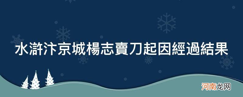 《水浒传》汴京城杨志卖刀概括 水浒汴京城杨志卖刀起因经过结果