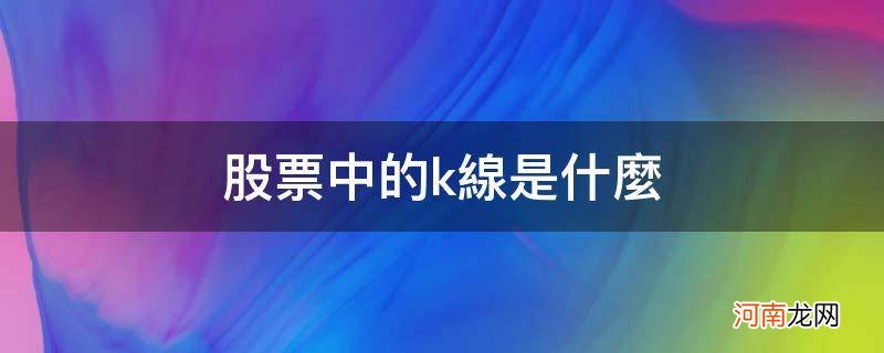 股票中的k线是什么颜色 股票中的k线是什么