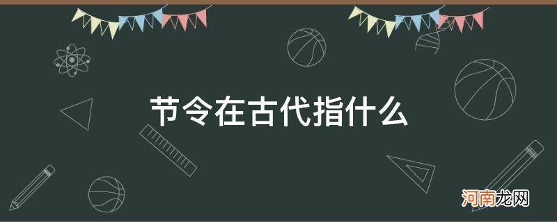 节令其实在古代它最初指 节令在古代指什么