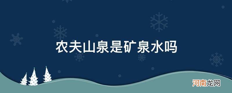 农夫山泉矿泉水 农夫山泉是矿泉水吗