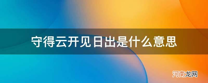 守得云开见日出前一句 守得云开见日出是什么意思