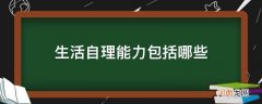 幼儿园生活自理能力包括哪些 生活自理能力包括哪些