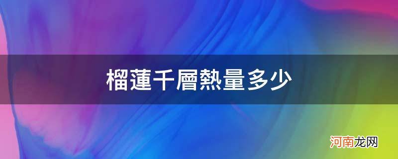 榴莲千层热量多少卡 榴莲千层热量多少