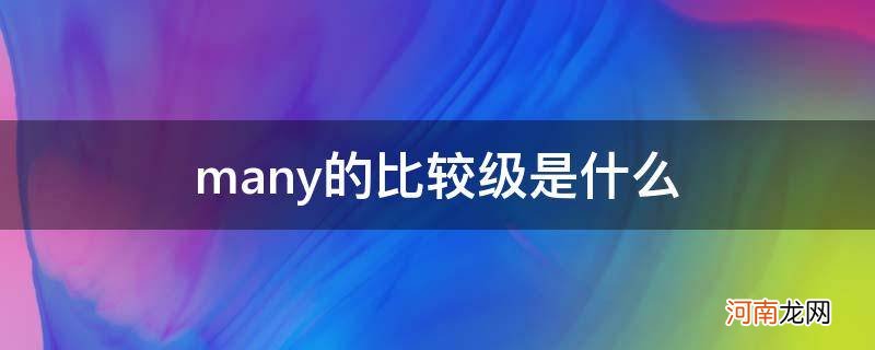 many的比较级是什么? many的比较级是什么