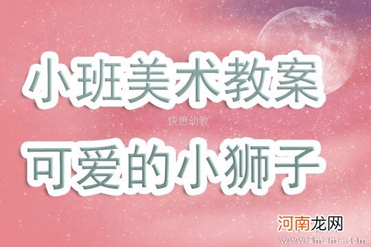 附教学反思 小班美术活动教案：《可爱的小狮子》教案