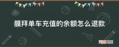 摩拜单车充值余额怎么退 膜拜单车充值的余额怎么退款