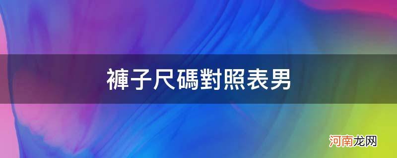 裤子尺码对照表男xl 裤子尺码对照表男