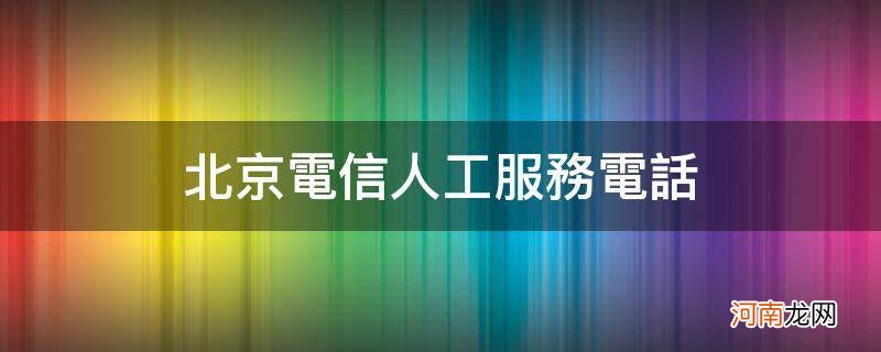 中国北京电信人工服务电话 北京电信人工服务电话