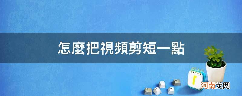 苹果手机怎么把视频剪短一点 怎么把视频剪短一点