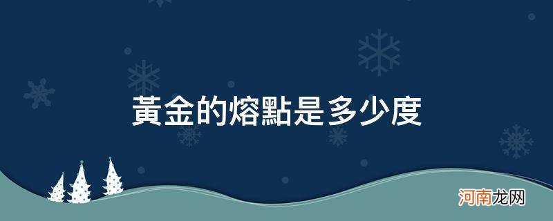 铜的熔点是多少度 黄金的熔点是多少度