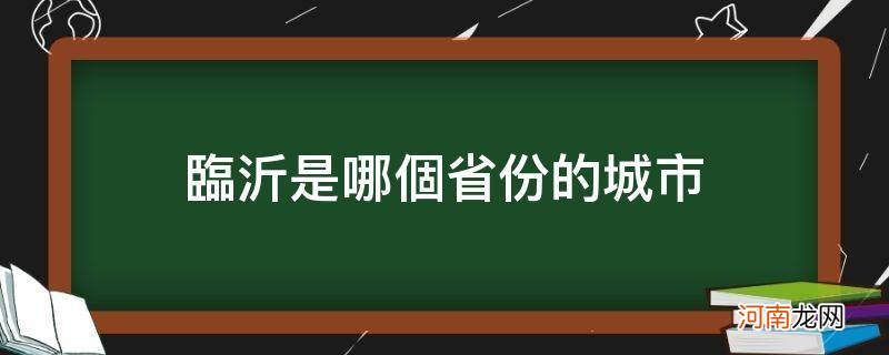 临沂是哪个省哪个城市 临沂是哪个省份的城市