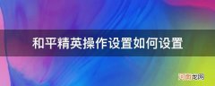 和平精英操作设置如何设置轮盘同心圆 和平精英操作设置如何设置