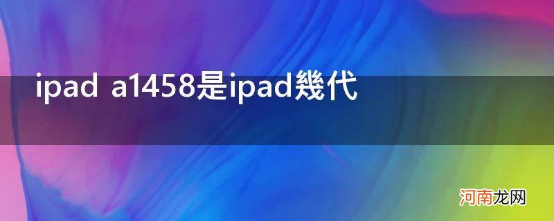 ipada1458是ipad几代尺寸 ipad a1458是ipad几代