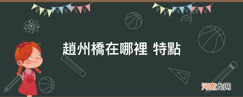 赵州桥三大特点 赵州桥在哪里 特点