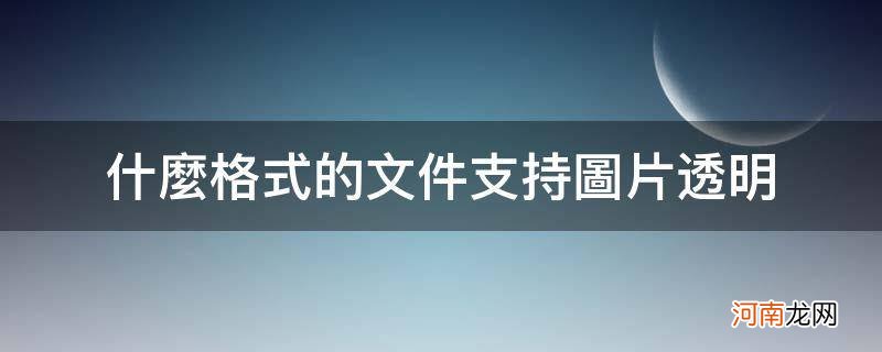 哪些图片格式支持透明 什么格式的文件支持图片透明