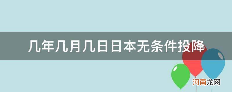 几几年几月日本宣布无条件投降 几年几月几日日本无条件投降