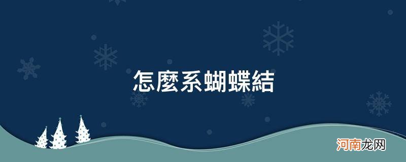 怎么系蝴蝶结好看又简单 怎么系蝴蝶结