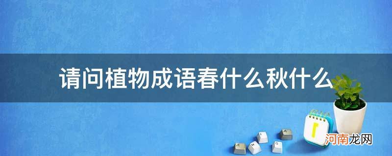 春什么秋什么成语植物成语 请问植物成语春什么秋什么