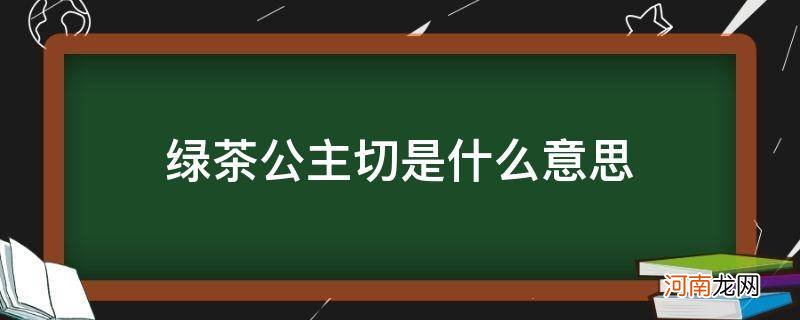 为什么叫绿茶公主切 绿茶公主切是什么意思