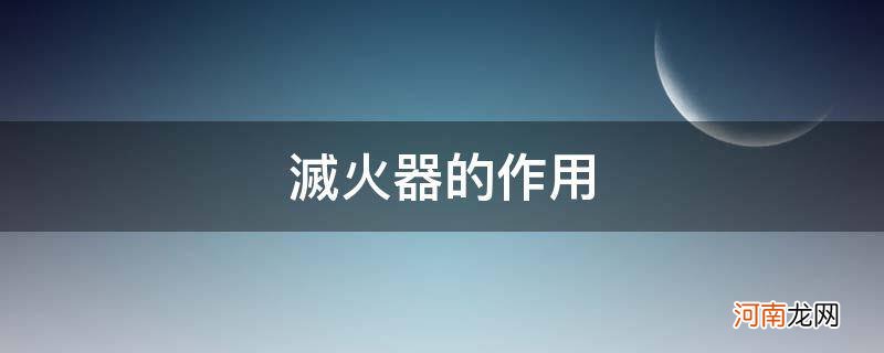 灭火器的作用_灭火器的作用是什么