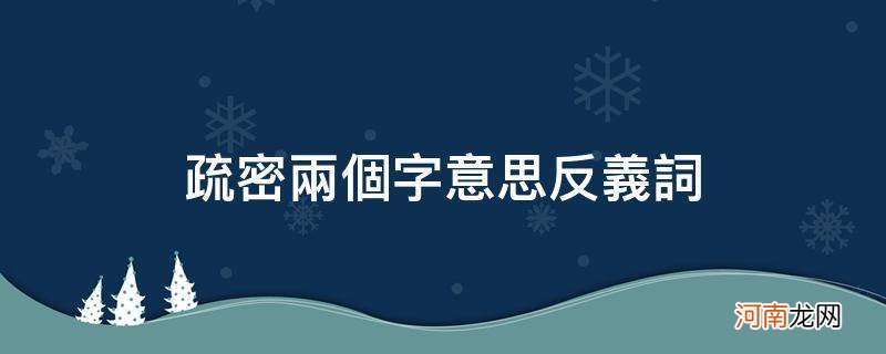 疏密两个字意思反义词_稀疏两个字是反义词