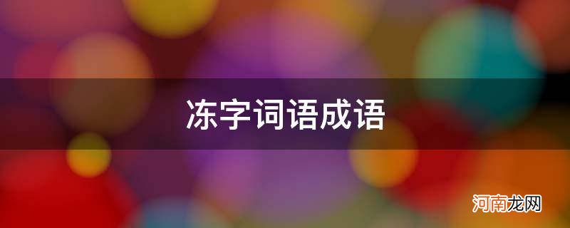 冻字词语成语_冻字的成语有哪些