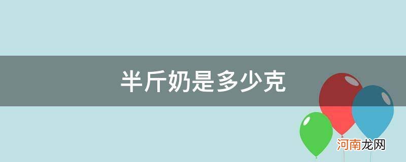 半斤奶是多少克_半斤奶是多少毫升